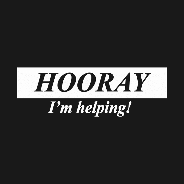 hooray I'm helping by NotComplainingJustAsking