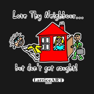 Love thy neighbour but don't get caught T-Shirt