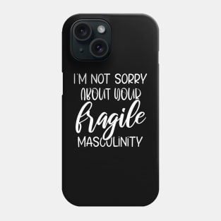 I'm Not Sorry About Your Fragile Masculinity Apparel Phone Case