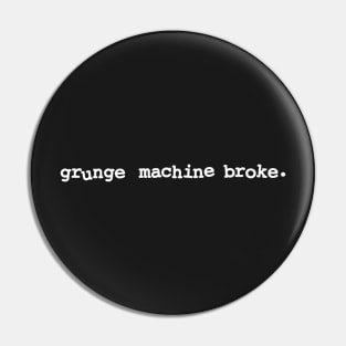 Grunge machine broke meme phrase Pin