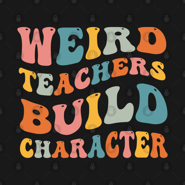 Weird Teachers Build Character by Swagmart