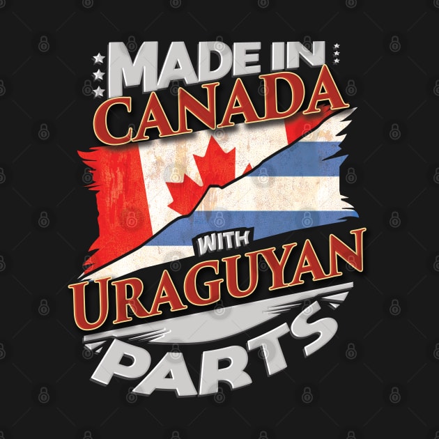 Made In Canada With Uraguyan Parts - Gift for Uraguyan From Uruguay by Country Flags