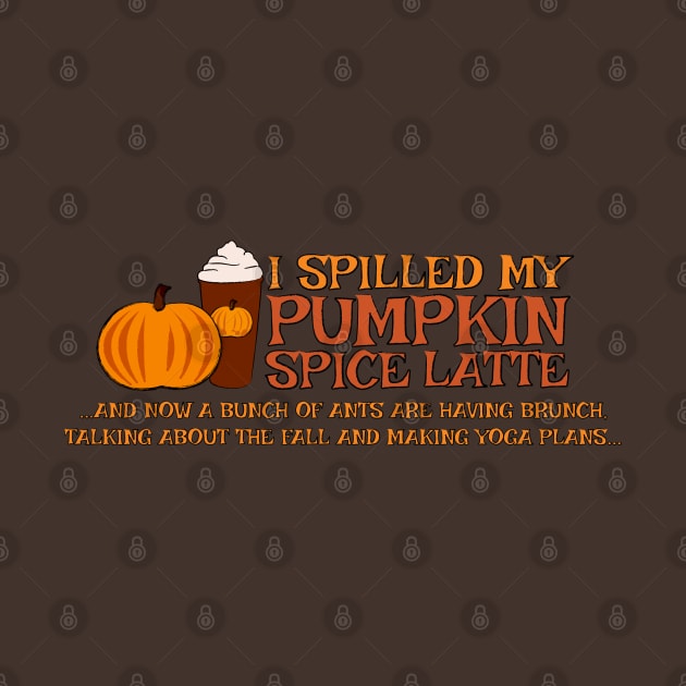 I Spilled My Pumpkin Spice Latte Funny T-Shirt by NerdShizzle