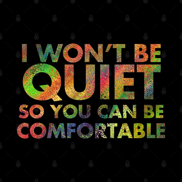I Won't Be Quiet So You Can Be Comfortable by LittleBoxOfLyrics