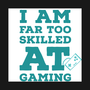 I am far too good at gaming | Gaming T-Shirt