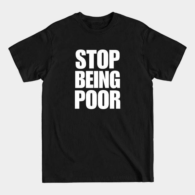 Disover stop being poor - Stop Being Desperate - T-Shirt