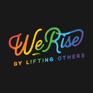 We Rise By Lifting Others Pride LGBT T-Shirt