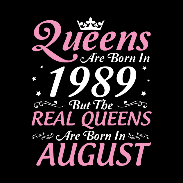 Queens Are Born In 1989 But The Real Queens Are Born In August Happy Birthday To Me Mom Aunt Sister by DainaMotteut