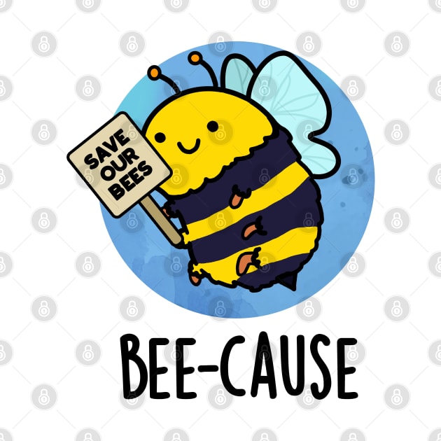 Bee-cause Cute Insect Bee Pun by punnybone