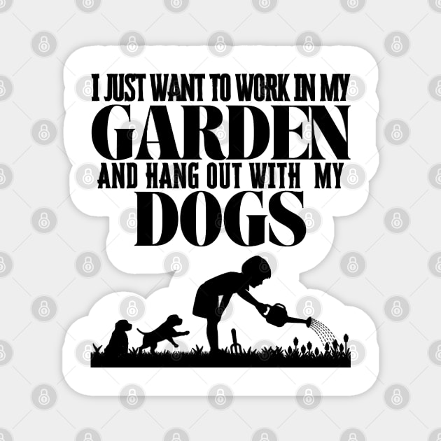 I Just Want To Work In My Garden And Hang Out with My Dogs Magnet by Quintyne95