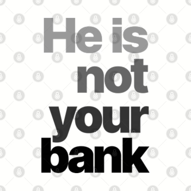 HE IS NOT YOUR BANK Ver.4 by Burblues