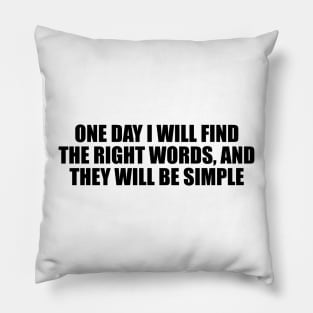 One day I will find the right words, and they will be simple Pillow