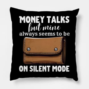 Money Talks But Mine Seems To Be On Silent Mode Pillow