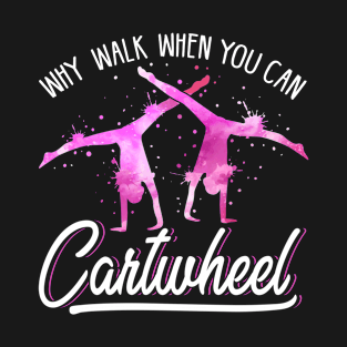 gymnast shirts for girls why walk when you can cartwheel T-Shirt