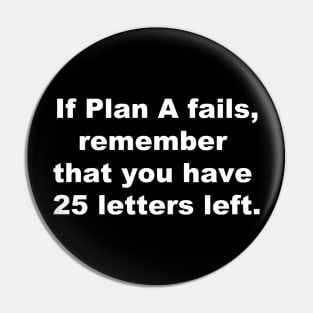 If plan A fails, remember that you have 25 letters left. Pin