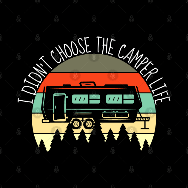 Didn't Choose The Camper Life RV Camping Outdoor by Lone Wolf Works