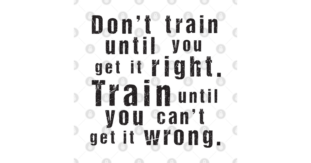 Train Until You Can't Get It Wrong Motivational Training Quote (Black