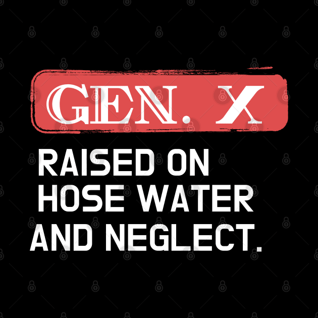 GEN X raised on hose water and neglect by Aldrvnd