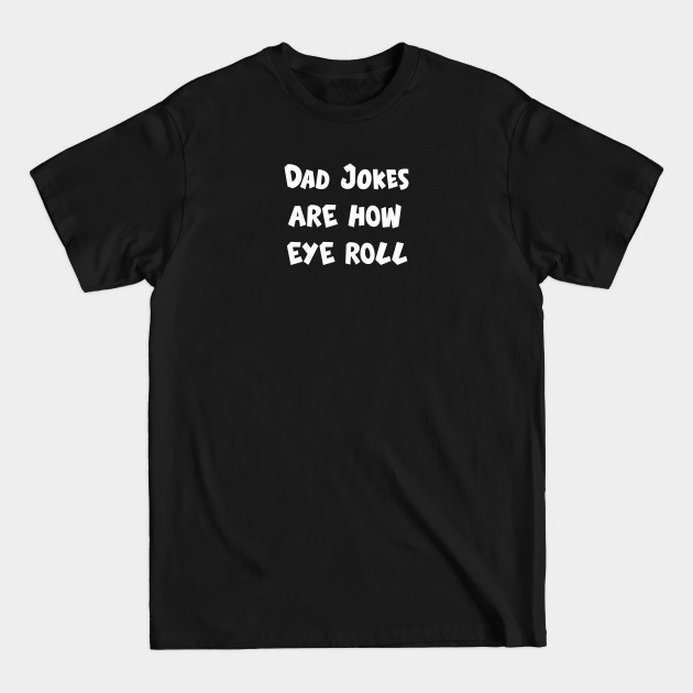 Disover Dad jokes are how eye roll - Dad Joke - T-Shirt
