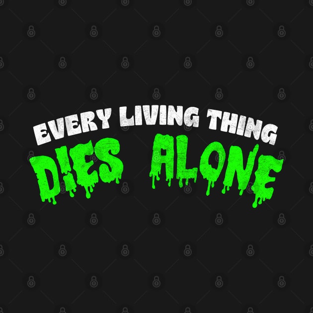 Every Living Thing Dies Alone  - Nihilist Statement Apparel by DankFutura