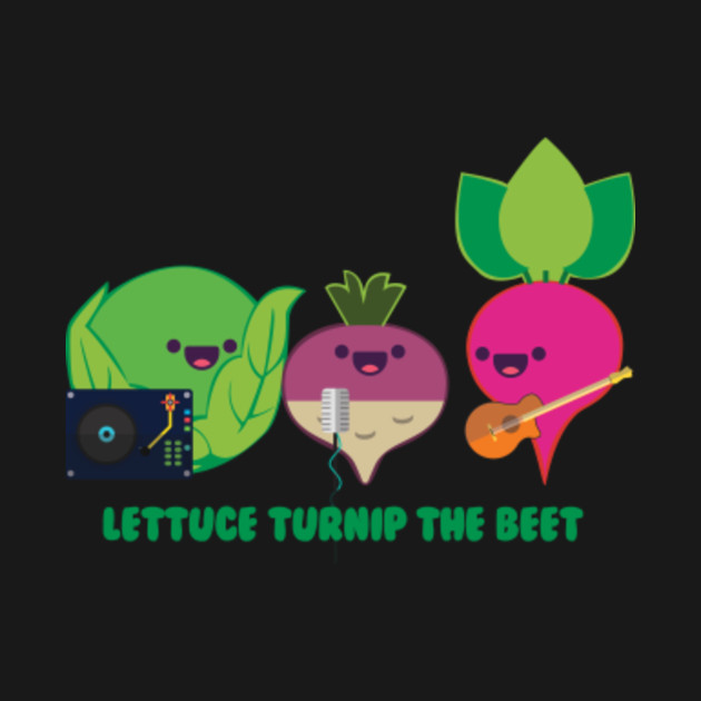 Lettuce Turnip The Beet (Let Us Turn Up The Beat) Vegetable Pun TShirt TeePublic
