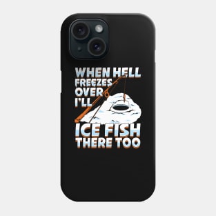 When Hell Freezes Over I'll Ice Fish There Too Phone Case