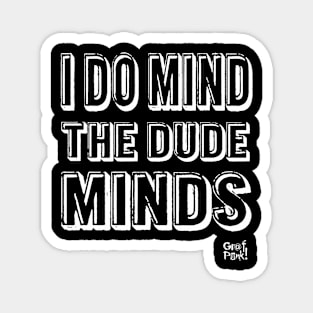 I DO MIND THE DUDE MINDS Magnet