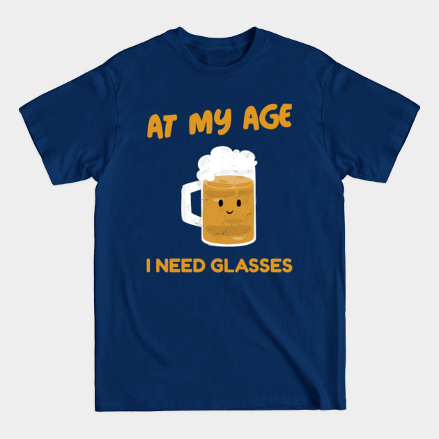 Disover at my age I need glasses - At My Age I Need Glasses - T-Shirt