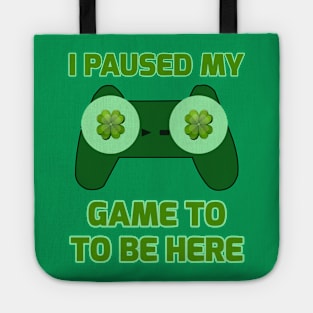 I Paused My Game To Be Here Funny St. Patrick's Gamer Tote