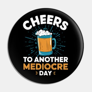 Cheers to another mediocre day Pin