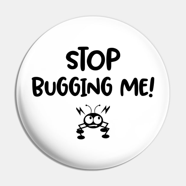 Stop Bugging me / funny quote Pin by Naumovski