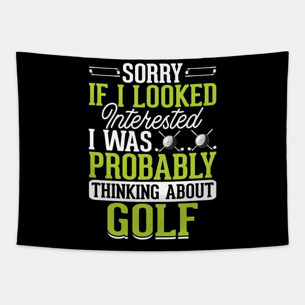Sorry If I Looked Interested I Was Probably Thinking About Golf T Shirt For Women Men Tapestry by Pretr=ty