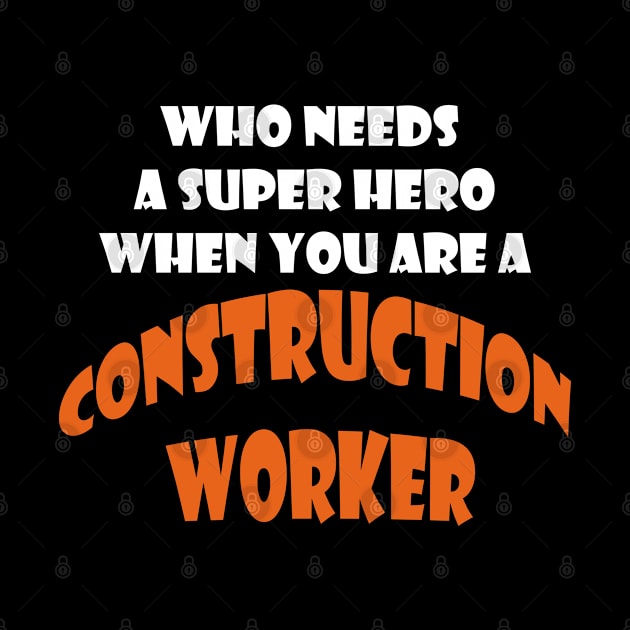Who needs a super hero when you are a Costruction Worker T-shirts 2022 by haloosh