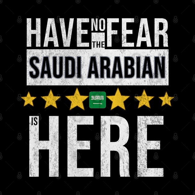 Have No Fear The Saudi Arabian Is Here - Gift for Saudi Arabian From Saudi Arabia by Country Flags