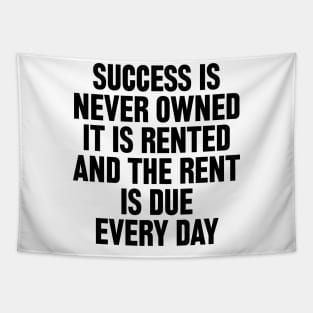 Success is never owned it is rented and the rent is due every day Tapestry