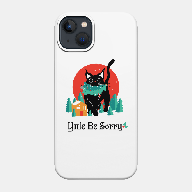 Yule Be Sorry - Yule Cat - Phone Case