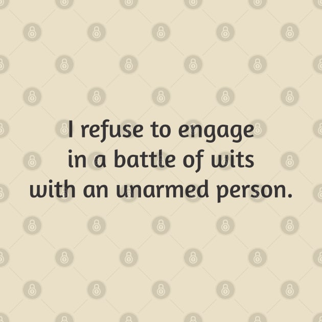 I Refuse To Engage In A Battle Of Wits With Any Unarmed Person by PeppermintClover