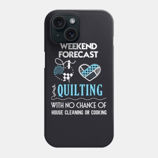 Weekend Forecast Quilting With No Chance Of House Cleaning Or Cooking Wife Phone Case