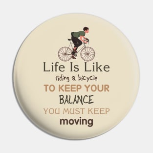 Life is like riding a bicycle to keep balance you must keep moving Pin