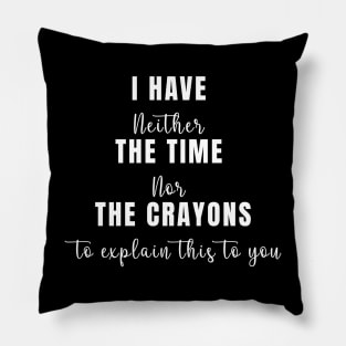 I Don't Have The Time Or The Crayons Funny Sarcasm Quote Pillow