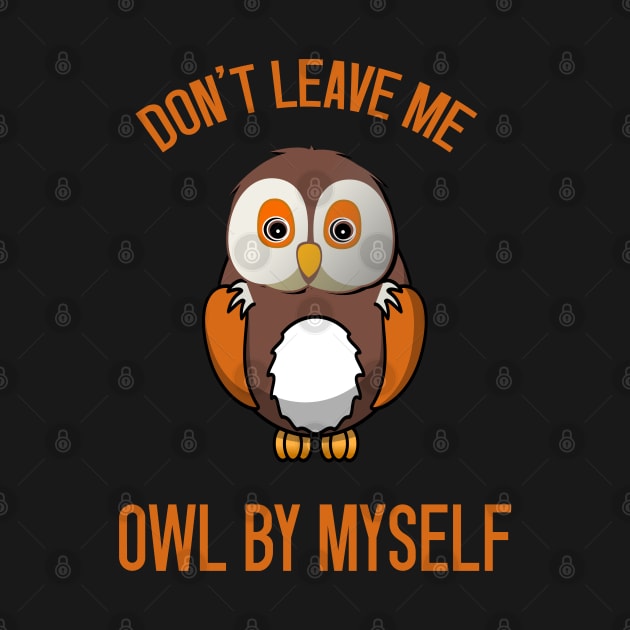 Don't Leave Me Owl By Myself - Funny Owl Joke by Everyday Inspiration