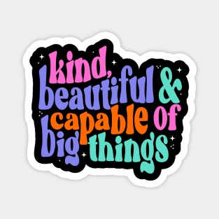 You are kind, beautiful and capable of big things Magnet