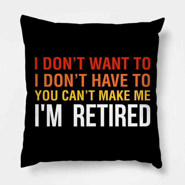 I don't want to, I don't have to you can't make me I M Retired Pillow by Hinokart