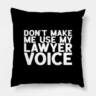 Don't Make Me Use My Lawyer Voice - Attorney Gift Pillow