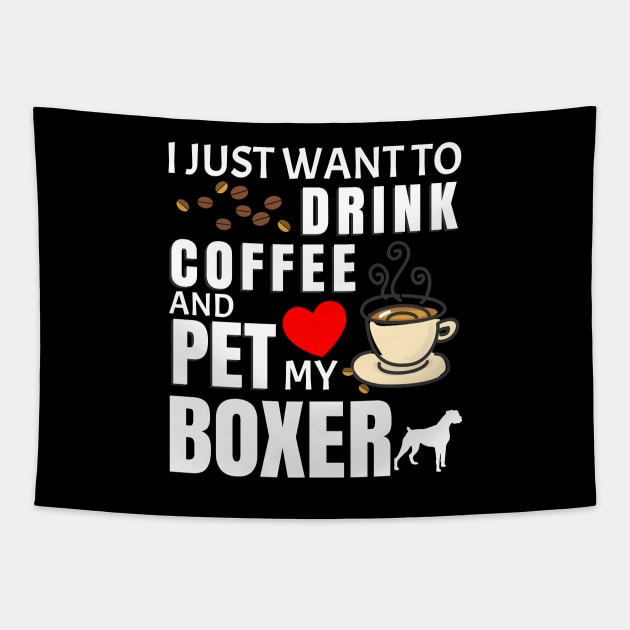 I Just Want To Drink Coffee And Pet My Boxer - Gift For Boxer Tapestry by HarrietsDogGifts