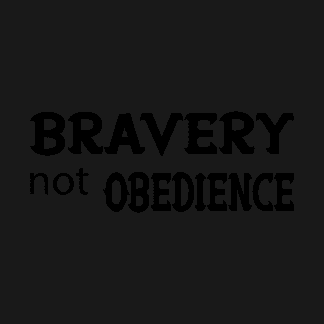 bravery not obedience -inspirational and motivational quotes-style of life by YOUNESS98