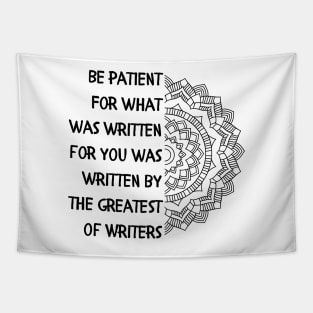 Be patient. For what was written for you was written by the Greatest of Writers. Tapestry