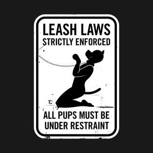 Leash Laws Strictly Enforced - pup T-Shirt