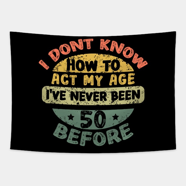 I don't know how to act my age I've never been 50 Years before Tapestry by Asg Design