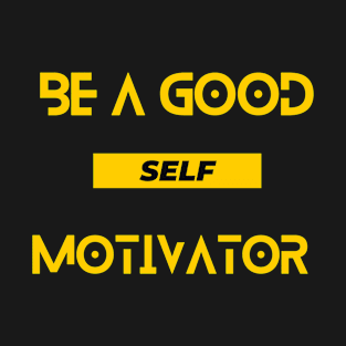 Be a good self motivator - motivational quote T-Shirt